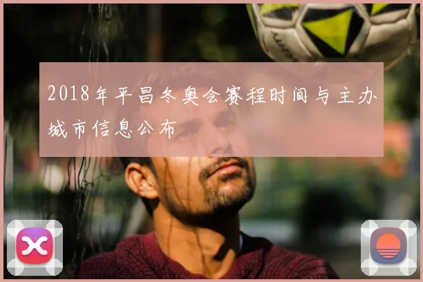 2018年平昌冬奥会赛程时间与主办城市信息公布