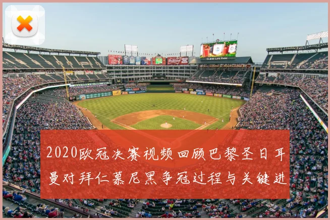 2020欧冠决赛视频回顾巴黎圣日耳曼对拜仁慕尼黑争冠过程与关键进球细节