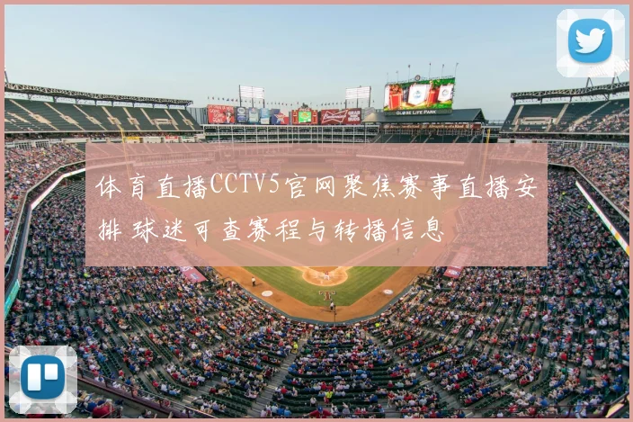 体育直播CCTV5官网聚焦赛事直播安排 球迷可查赛程与转播信息